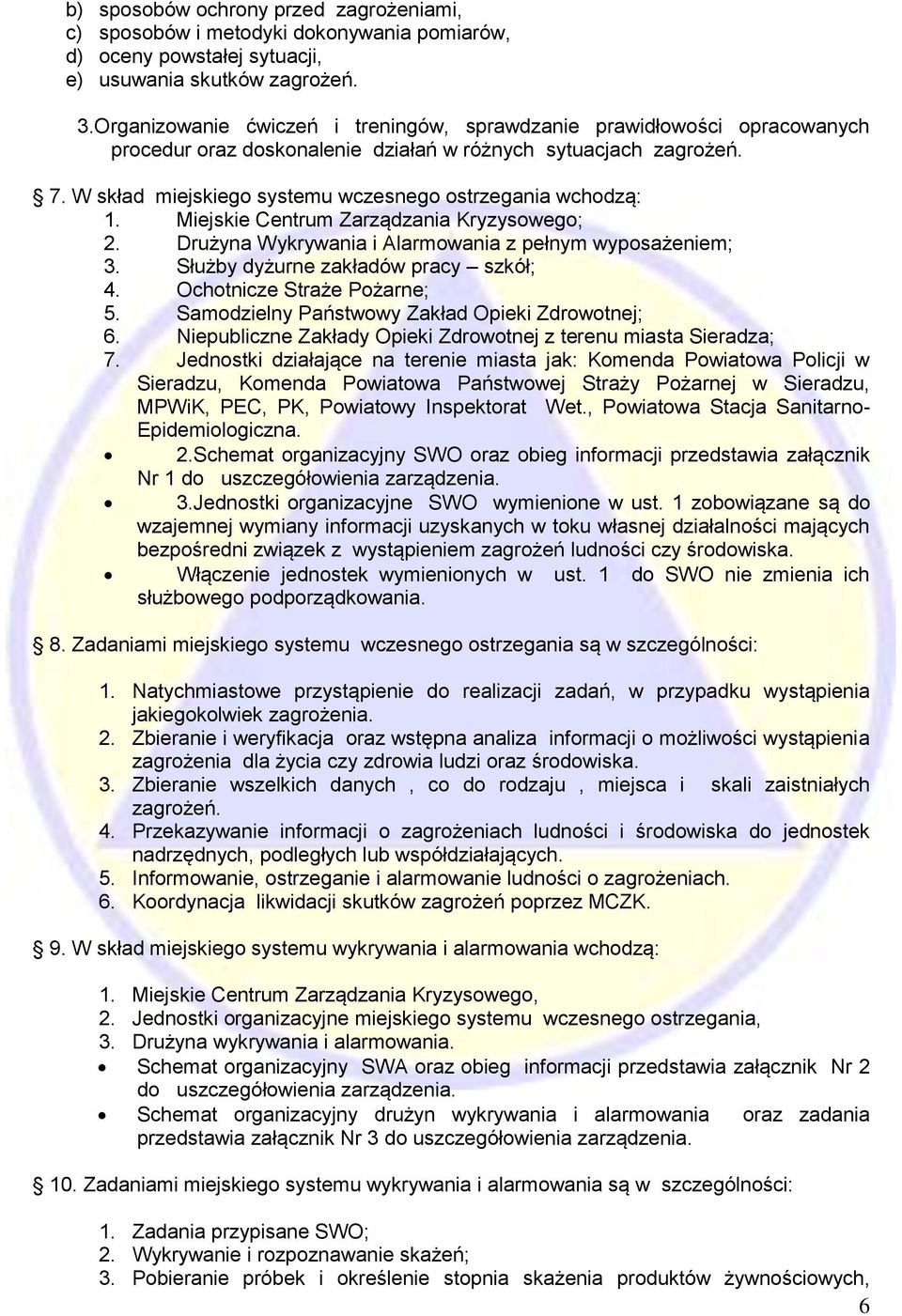 W skład miejskiego systemu wczesnego ostrzegania wchodzą: 1. Miejskie Centrum Zarządzania Kryzysowego; 2. Drużyna Wykrywania i Alarmowania z pełnym wyposażeniem; 3.