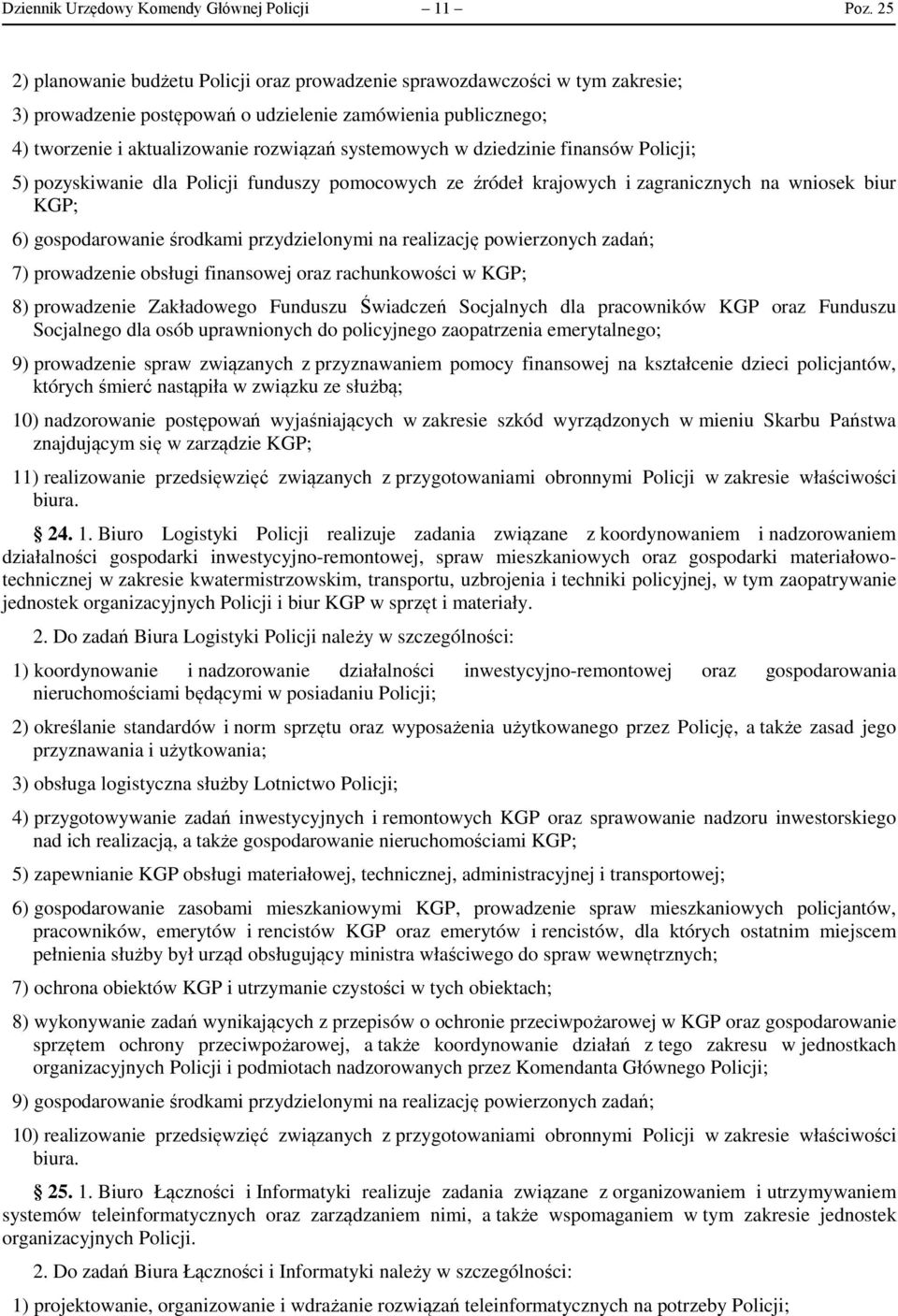 dziedzinie finansów Policji; 5) pozyskiwanie dla Policji funduszy pomocowych ze źródeł krajowych i zagranicznych na wniosek biur KGP; 6) gospodarowanie środkami przydzielonymi na realizację