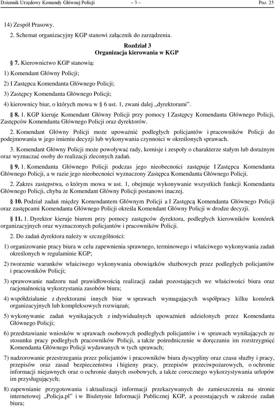 o których mowa w 6 ust. 1, zwani dalej dyrektorami. 8. 1. KGP kieruje Komendant Główny Policji przy pomocy I Zastępcy Komendanta Głównego Policji, Zastępców Komendanta Głównego Policji oraz dyrektorów.