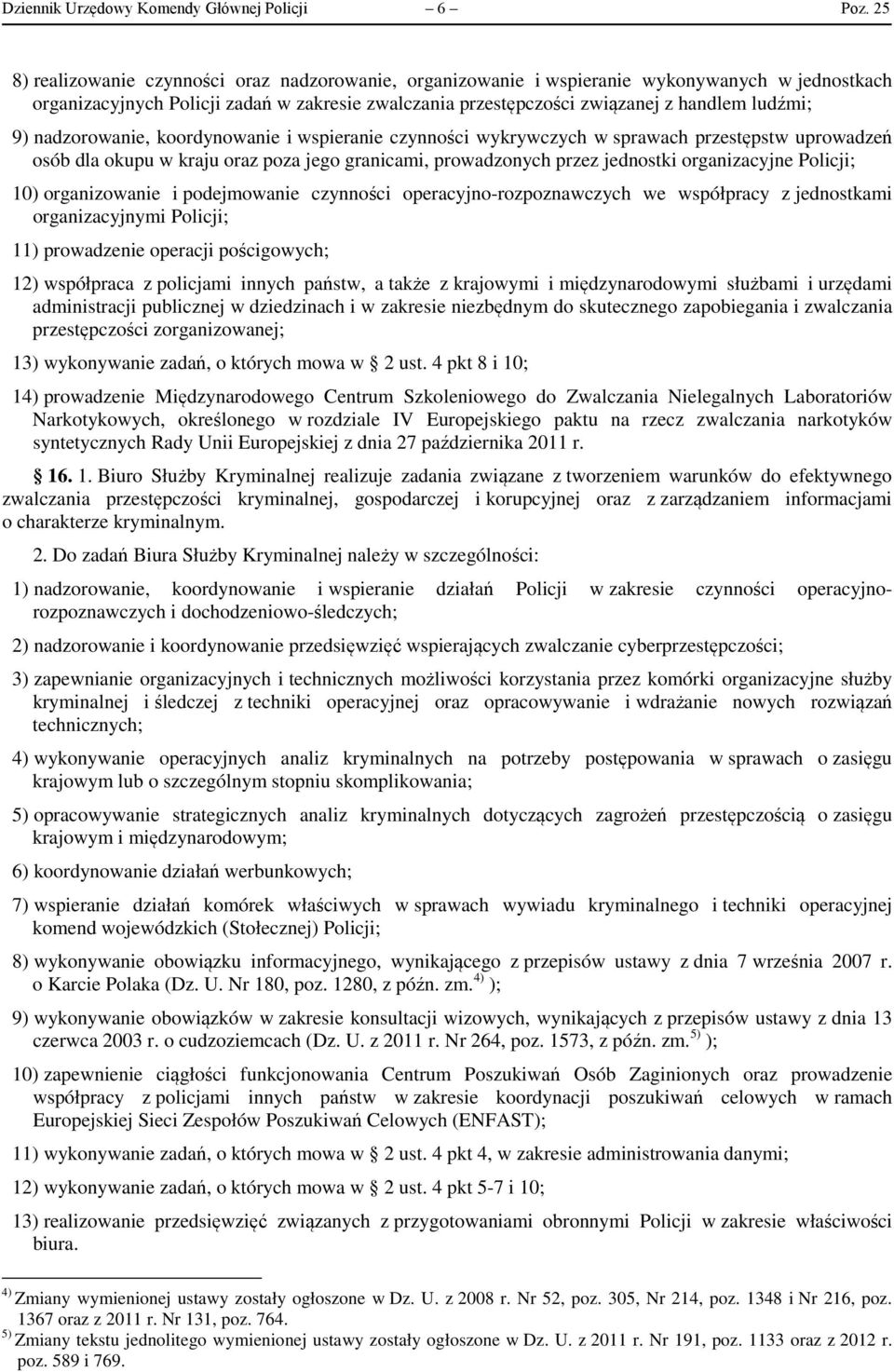 nadzorowanie, koordynowanie i wspieranie czynności wykrywczych w sprawach przestępstw uprowadzeń osób dla okupu w kraju oraz poza jego granicami, prowadzonych przez jednostki organizacyjne Policji;