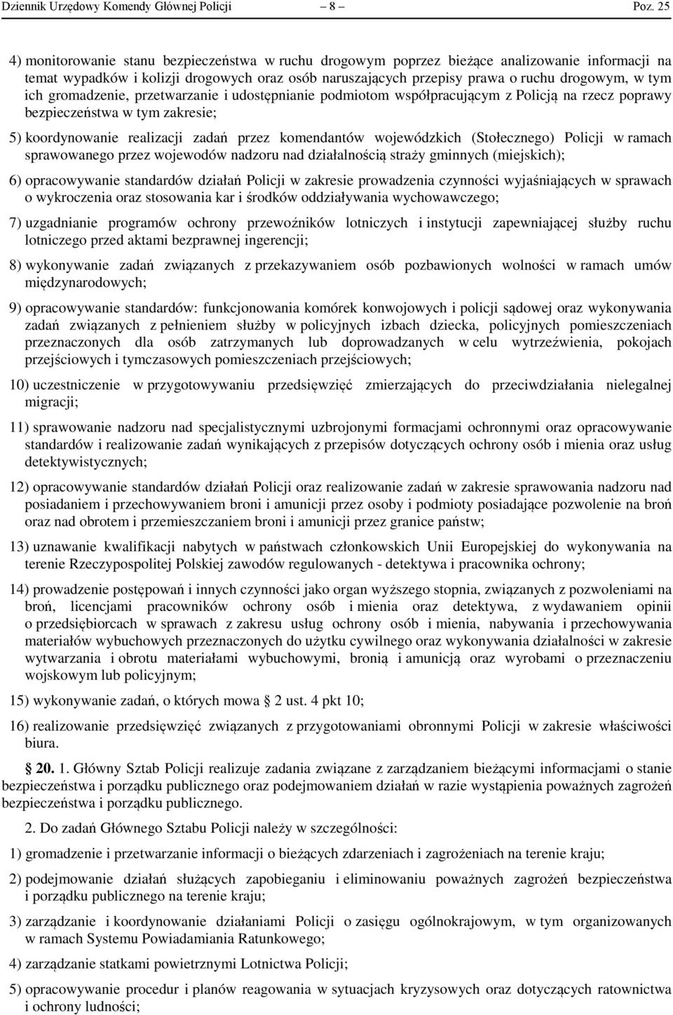 ich gromadzenie, przetwarzanie i udostępnianie podmiotom współpracującym z Policją na rzecz poprawy bezpieczeństwa w tym zakresie; 5) koordynowanie realizacji zadań przez komendantów wojewódzkich