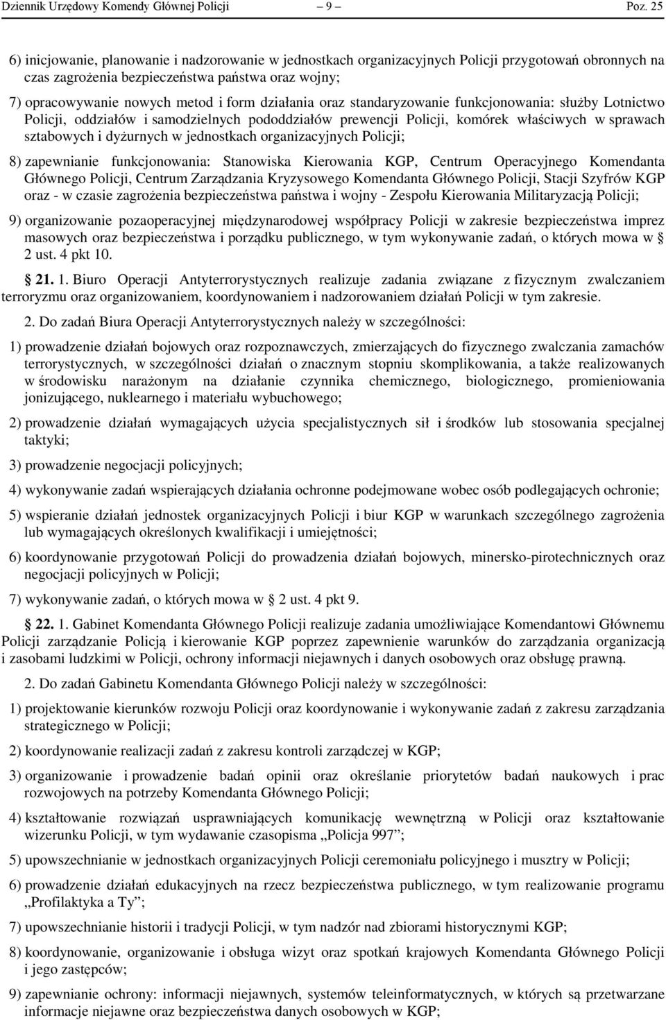 działania oraz standaryzowanie funkcjonowania: służby Lotnictwo Policji, oddziałów i samodzielnych pododdziałów prewencji Policji, komórek właściwych w sprawach sztabowych i dyżurnych w jednostkach