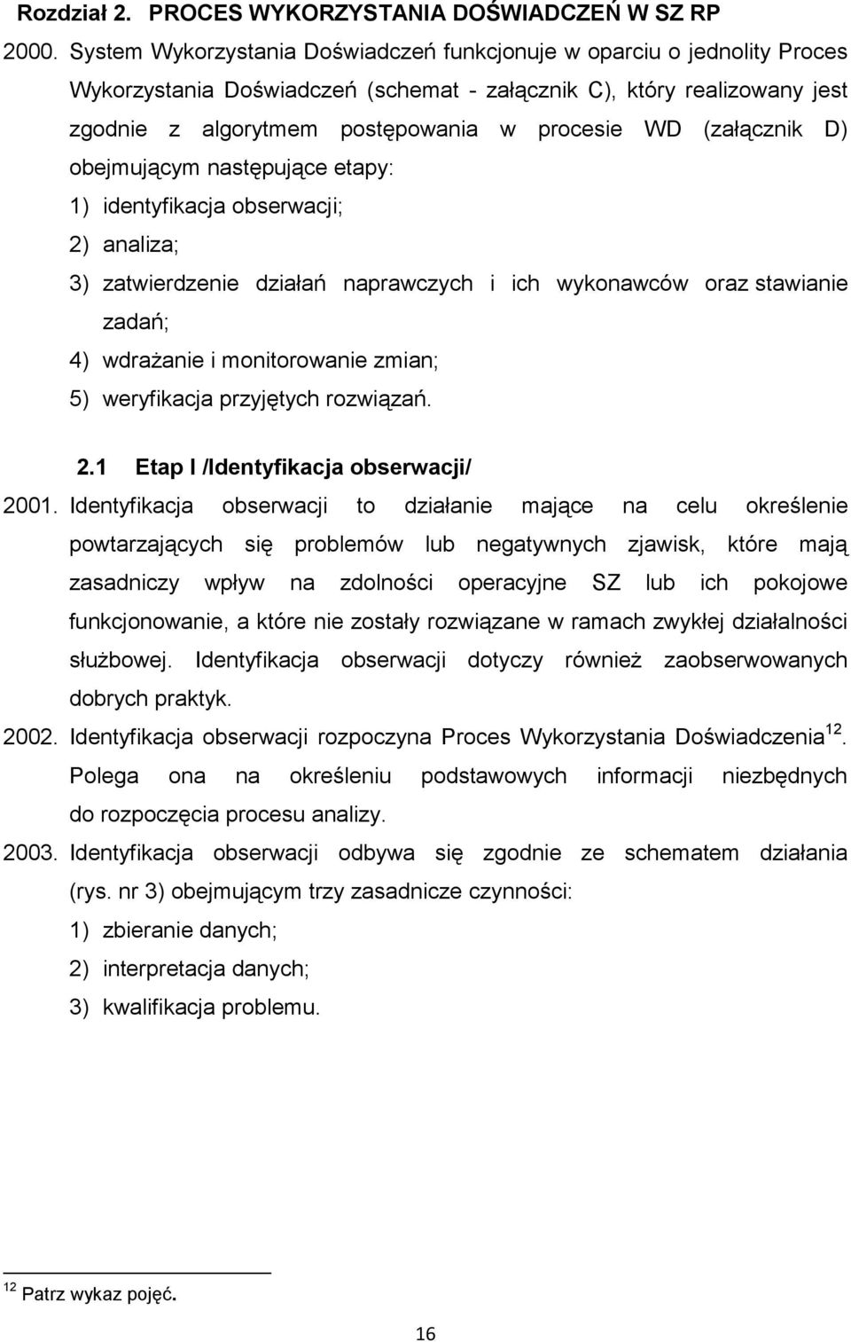 (załącznik D) obejmującym następujące etapy: 1) identyfikacja obserwacji; 2) analiza; 3) zatwierdzenie działań naprawczych i ich wykonawców oraz stawianie zadań; 4) wdrażanie i monitorowanie zmian;