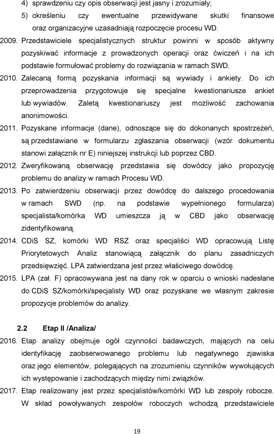 Zalecaną formą pozyskania informacji są wywiady i ankiety. Do ich przeprowadzenia przygotowuje się specjalne kwestionariusze ankiet lub wywiadów.