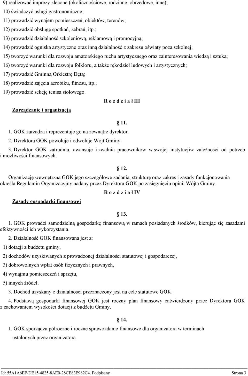 ; 13) prowadzić działalność szkoleniową, reklamową i promocyjną; 14) prowadzić ogniska artystyczne oraz inną działalność z zakresu oświaty poza szkolnej; 15) tworzyć warunki dla rozwoju amatorskiego