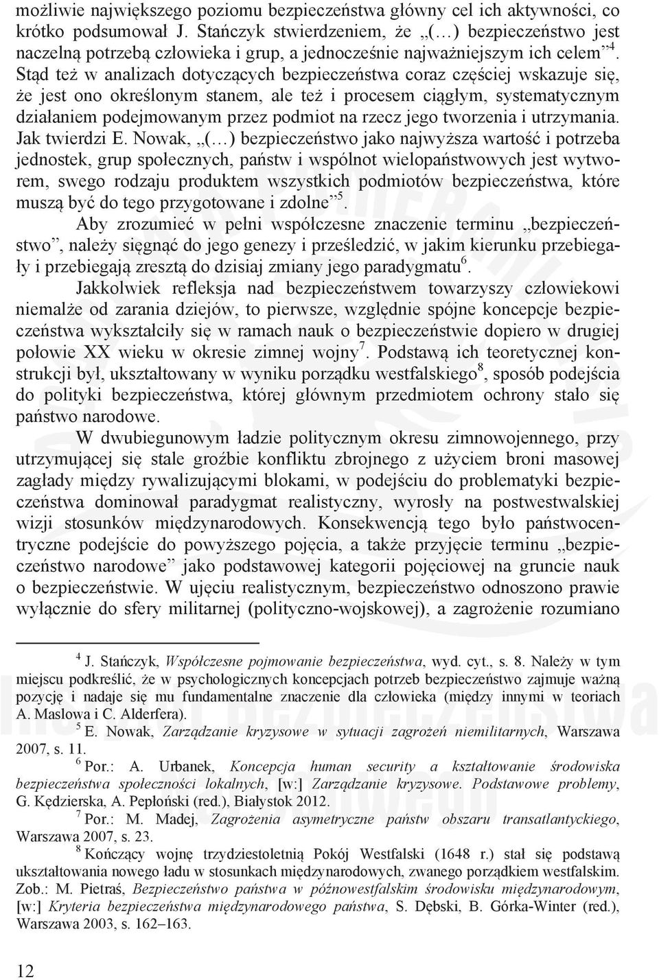 Std te w analizach dotyczcych bezpieczestwa coraz czciej wskazuje si, e jest ono okrelonym stanem, ale te i procesem cigym, systematycznym dziaaniem podejmowanym przez podmiot na rzecz jego tworzenia