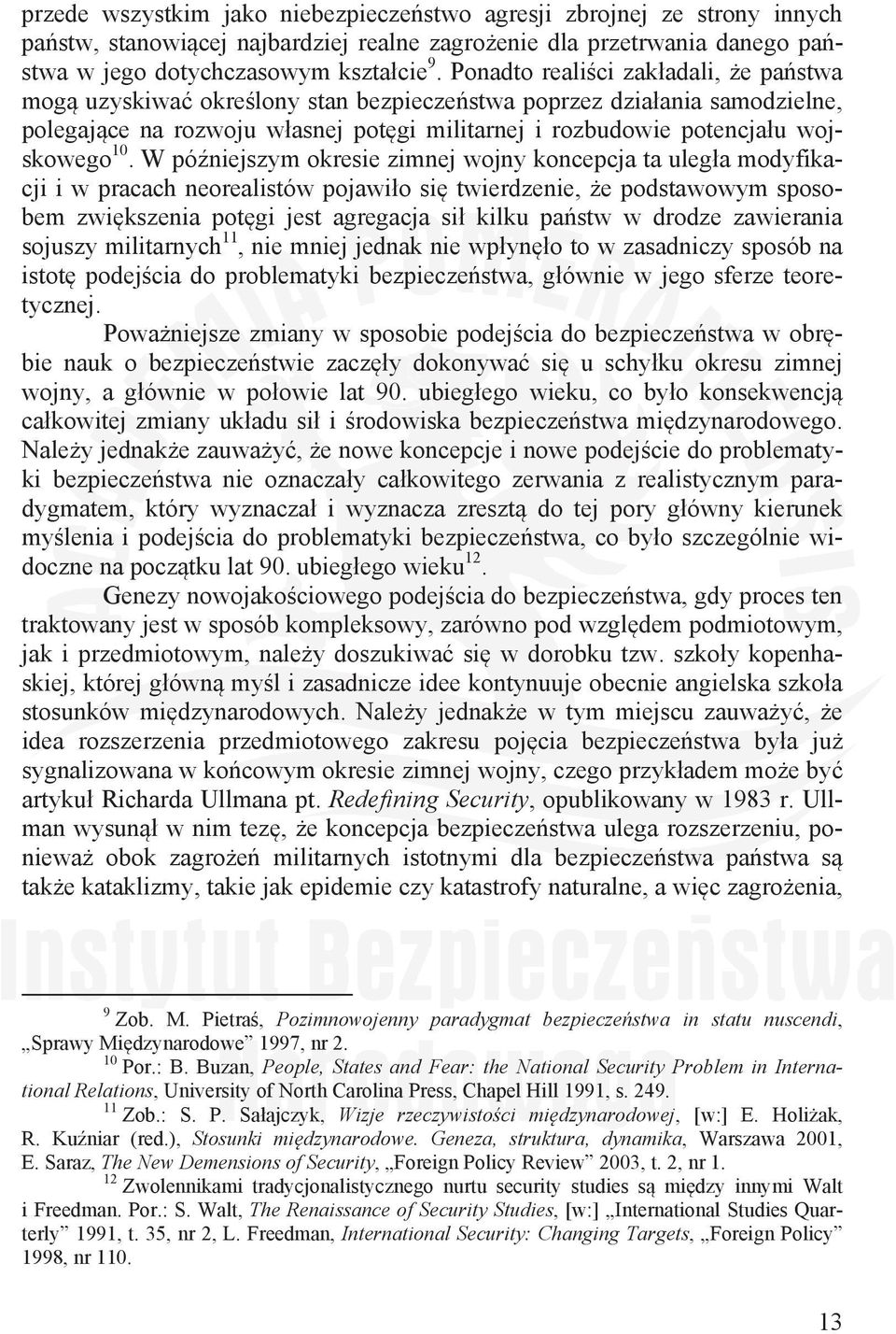 W póniejszym okresie zimnej wojny koncepcja ta ulega modyfikacji i w pracach neorealistów pojawio si twierdzenie, e podstawowym sposobem zwikszenia potgi jest agregacja si kilku pastw w drodze