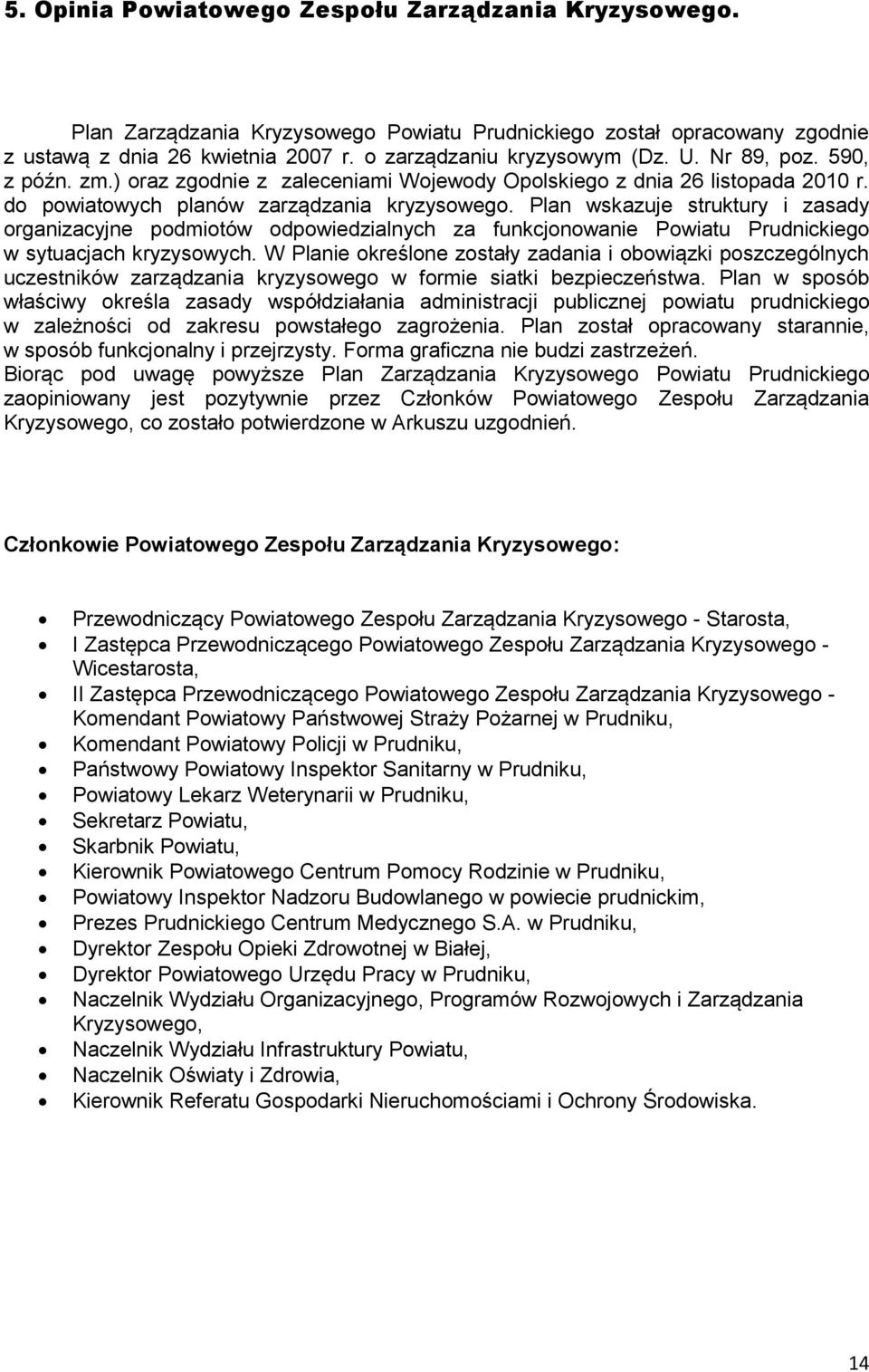 Plan wskazuje struktury i zasady organizacyjne podmiotów odpowiedzialnych za funkcjonowanie Powiatu Prudnickiego w sytuacjach kryzysowych.