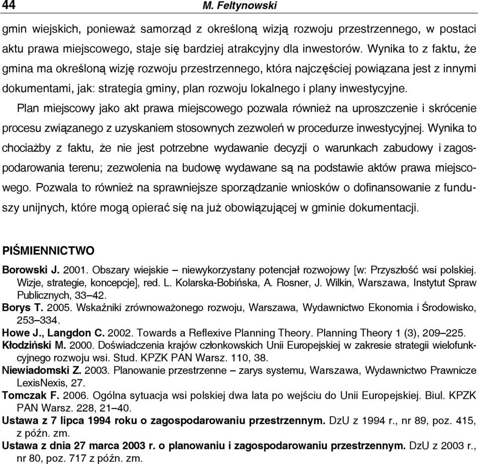 Plan miejscoy jako akt praa miejscoego pozala rónież na uproszczenie i skrócenie procesu ziązanego z uzyskaniem stosonych zezoleń procedurze inestycyjnej.