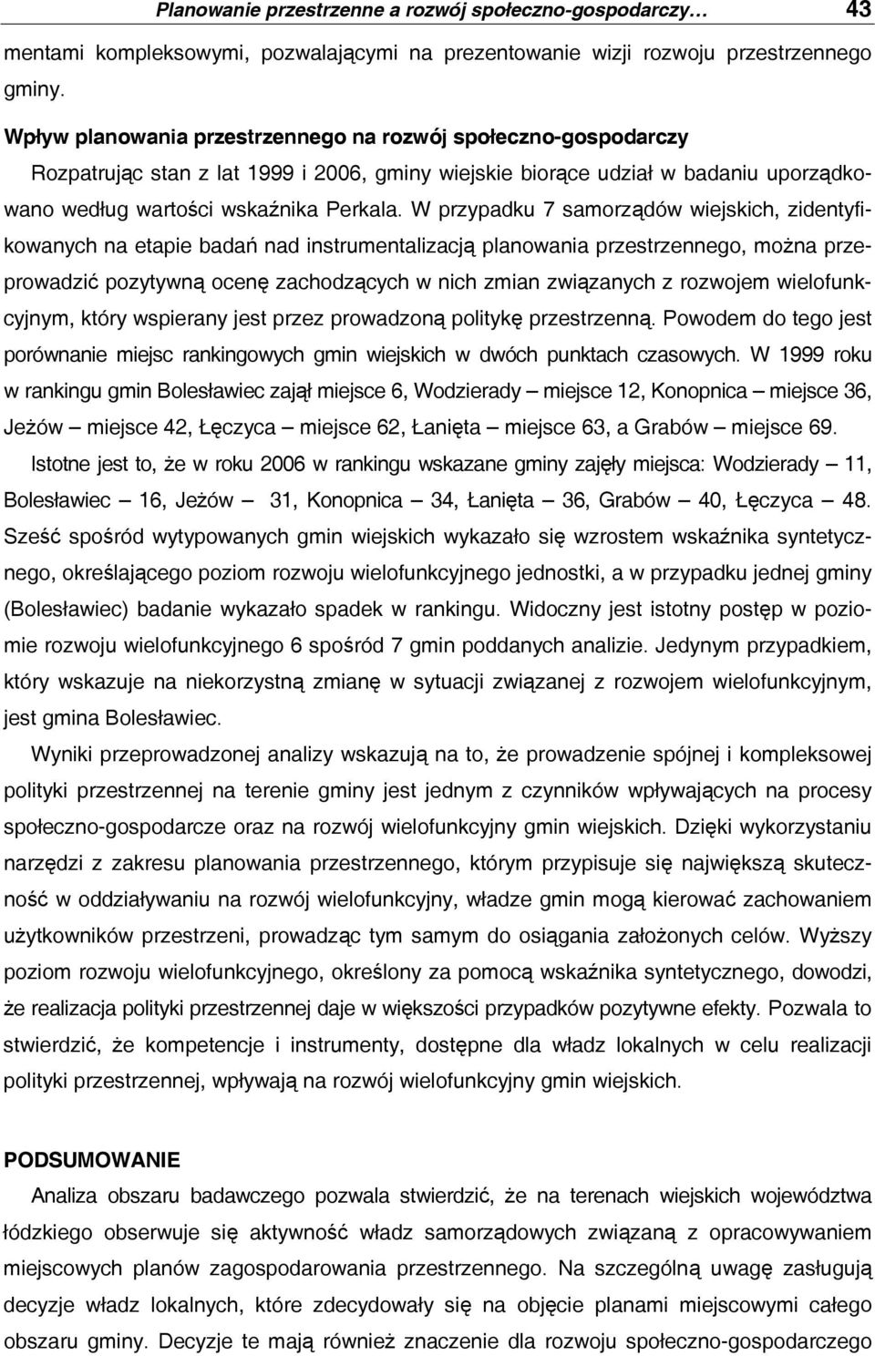 W przypadku 7 samorządó iejskich, zidentyfikoanych na etapie badań nad instrumentalizacją planoania przestrzennego, można przeproadzić pozytyną ocenę zachodzących nich zmian ziązanych z rozojem