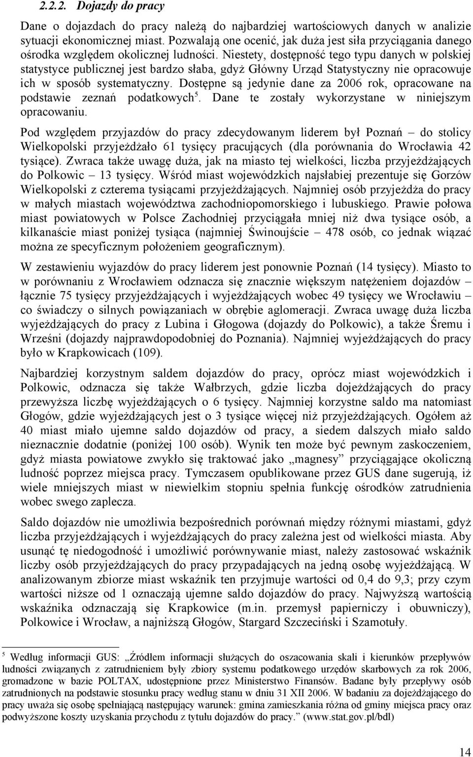 Niestety, dostępność tego typu danych w polskiej statystyce publicznej jest bardzo słaba, gdyż Główny Urząd Statystyczny nie opracowuje ich w sposób systematyczny.