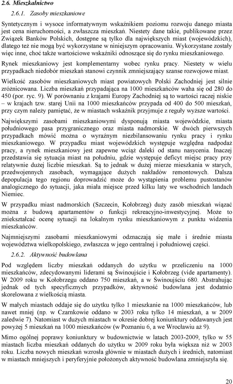 Wykorzystane zostały więc inne, choć także wartościowe wskaźniki odnoszące się do rynku mieszkaniowego. Rynek mieszkaniowy jest komplementarny wobec rynku pracy.