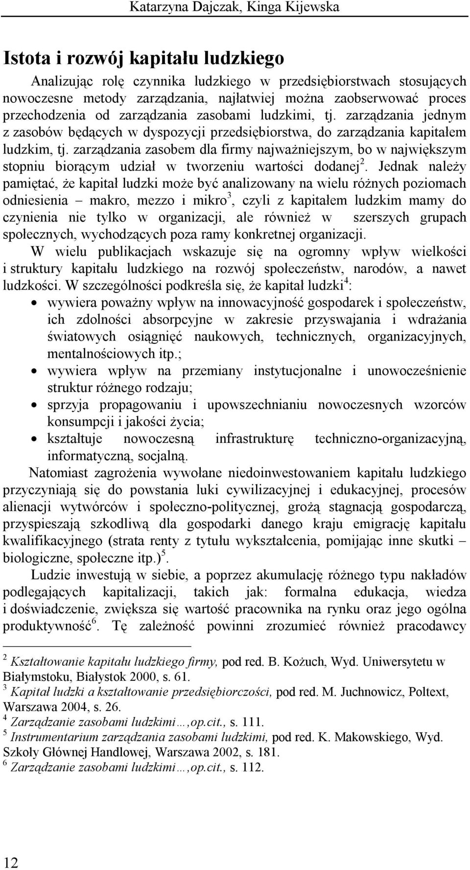 zarządzania zasobem dla firmy najważniejszym, bo w największym stopniu biorącym udział w tworzeniu wartości dodanej 2.