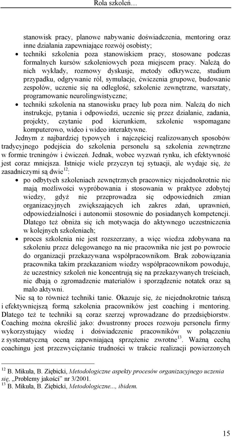 Należą do nich wykłady, rozmowy dyskusje, metody odkrywcze, studium przypadku, odgrywanie ról, symulacje, ćwiczenia grupowe, budowanie zespołów, uczenie się na odległość, szkolenie zewnętrzne,