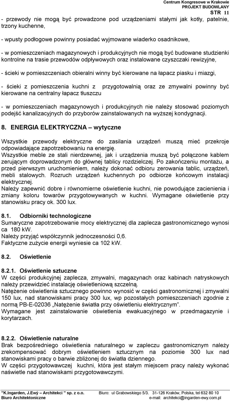 na łapacz piasku i miazgi, - ścieki z pomieszczenia kuchni z przygotowalnią oraz ze zmywalni powinny być kierowane na centralny łapacz tłuszczu - w pomieszczeniach magazynowych i produkcyjnych nie