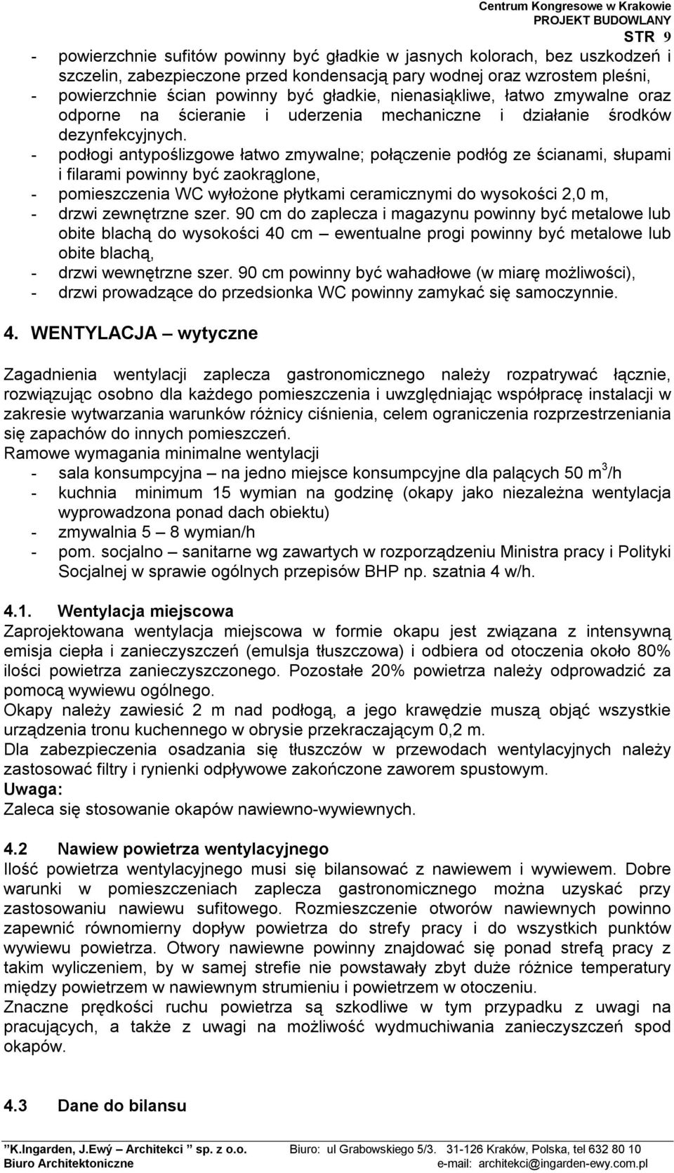 - podłogi antypoślizgowe łatwo zmywalne; połączenie podłóg ze ścianami, słupami i filarami powinny być zaokrąglone, - pomieszczenia WC wyłożone płytkami ceramicznymi do wysokości 2,0 m, - drzwi