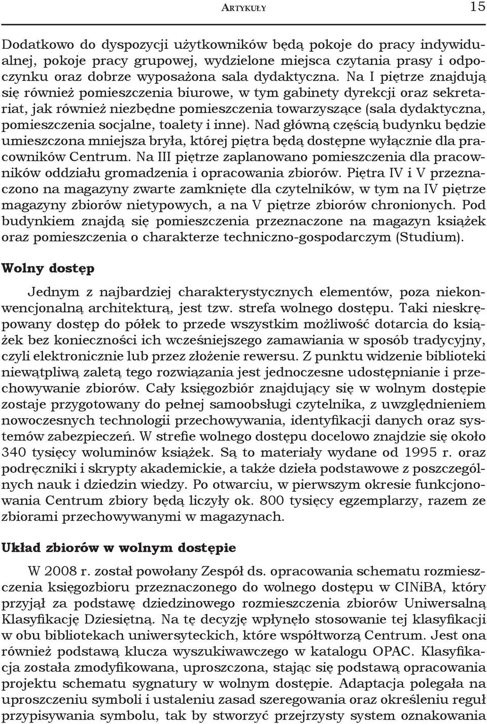 i inne). Nad główną częścią budynku będzie umieszczona mniejsza bryła, której piętra będą dostępne wyłącznie dla pracowników Centrum.