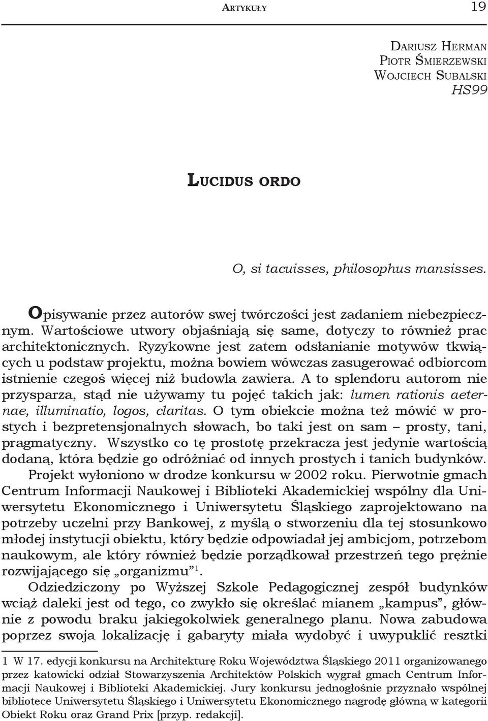 Ryzykowne jest zatem odsłanianie motywów tkwiących u podstaw projektu, można bowiem wówczas zasugerować odbiorcom istnienie czegoś więcej niż budowla zawiera.