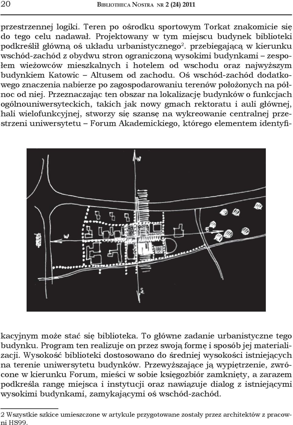 przebiegającą w kierunku wschód-zachód z obydwu stron ograniczoną wysokimi budynkami zespołem wieżowców mieszkalnych i hotelem od wschodu oraz najwyższym budynkiem Katowic Altusem od zachodu.