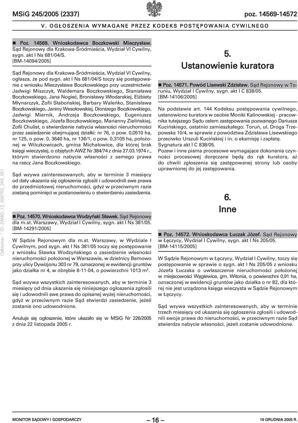 akt I Ns 681/04/S toczy się postępowanie z wniosku Mieczysława Boczkowskiego przy uczestnictwie: Jadwigi Miszczyk, Waldemara Boczkowskiego, Stanisława Boczkowskiego, Jana Nogieć, Bronisławy