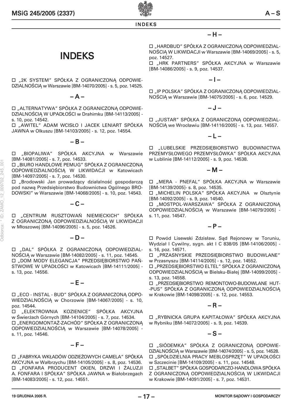 A ALTERNATYWA SPÓŁKA Z OGRANICZONĄ ODPOWIE- DZIALNOŚCIĄ W UPADŁOŚCI w Drahimku [BM-14113/2005] - s. 10, poz. 14542. AWITEL ADAM WCISŁO I JACEK LENIART SPÓŁKA JAWNA w Olkuszu [BM-14103/2005] - s.