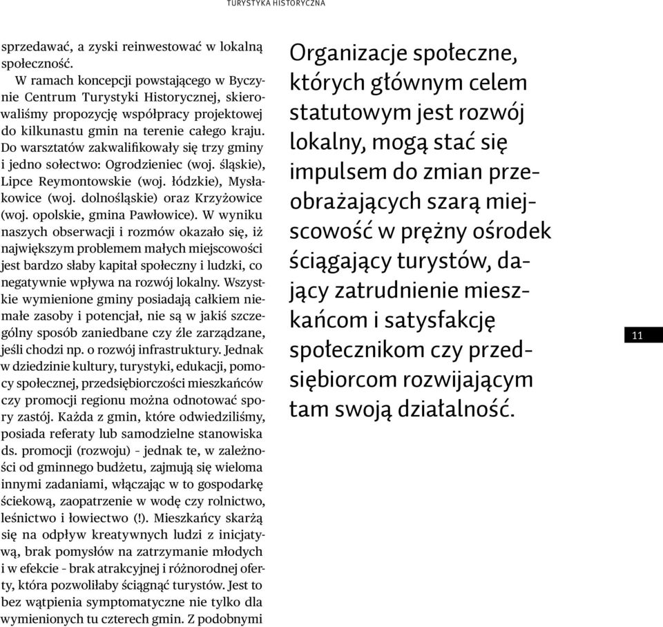 Do warsztatów zakwalifikowały się trzy gminy i jedno sołectwo: Ogrodzieniec (woj. śląskie), Lipce Reymontowskie (woj. łódzkie), Mysłakowice (woj. dolnośląskie) oraz Krzyżowice (woj.