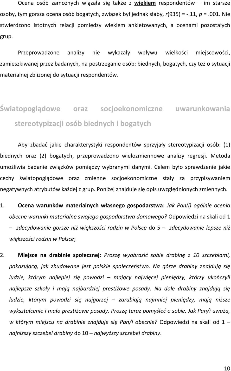 Przeprowadzone analizy nie wykazały wpływu wielkości miejscowości, zamieszkiwanej przez badanych, na postrzeganie osób: biednych, bogatych, czy też o sytuacji materialnej zbliżonej do sytuacji