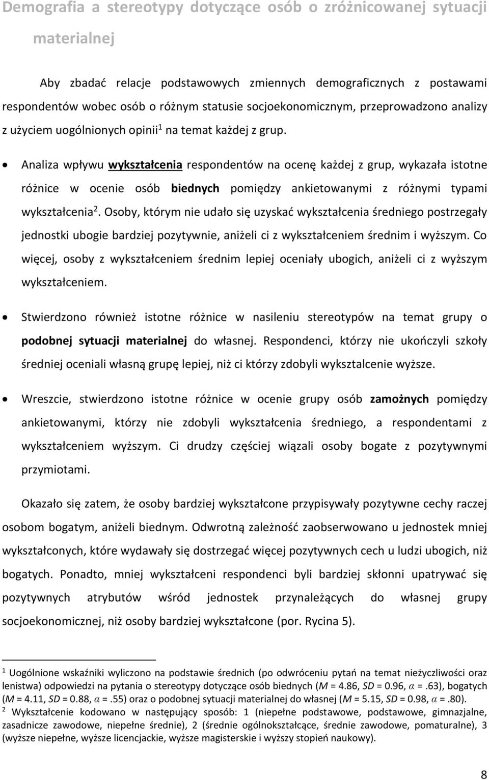 Analiza wpływu wykształcenia respondentów na ocenę każdej z grup, wykazała istotne różnice w ocenie osób biednych pomiędzy ankietowanymi z różnymi typami wykształcenia 2.