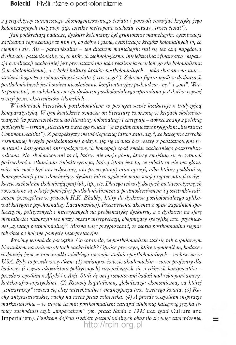 J a k podkreślają badacze, dyskurs kolonialny byt gruntownie manichejski: cywilizacja zachodnia reprezentuje w nim to, co dobre i jasne, cywilizacja krajów kolonialnych to, co ciemne i zle.