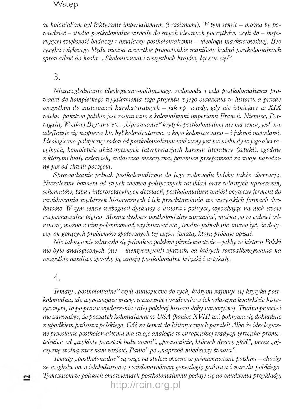 Bez ryzyka większego błędu można wszystkie prometejskie manifesty badań postkolonialnych sprowadzić do hasła: Skolonizowani wszystkich krajów, łączcie się!