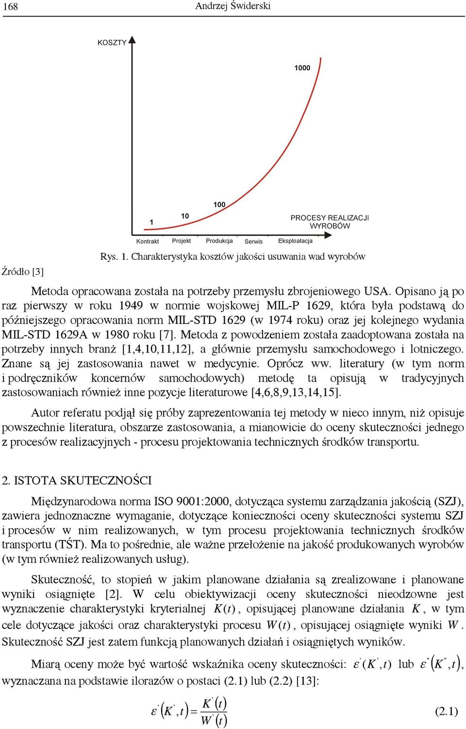 roku []. Metoda z powodzeniem została zaadoptowana została na potrzeby innych branż [1,4,10,11,12], a głównie przemysłu samochodowego i lotniczego. Znane są jej zastosowania nawet w medycynie.