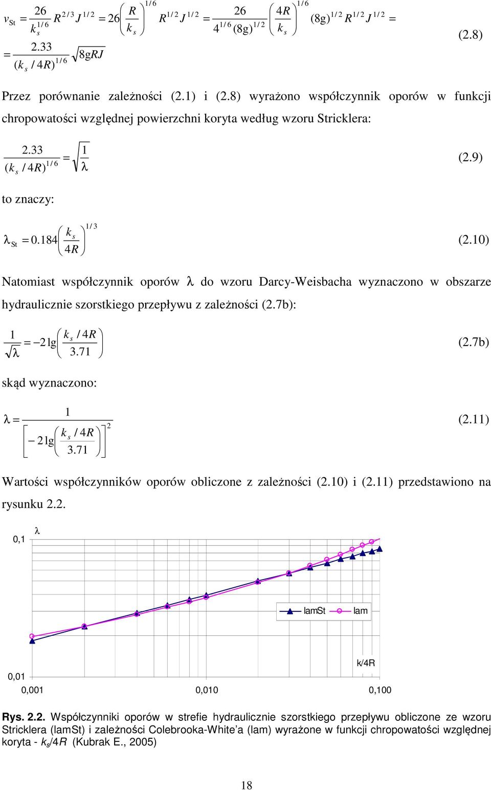 10) 4R Natomiast współcznnik oporów λ do wzoru Darc-Weisbacha wznaczono w obszarze hdraulicznie szorstkiego przepłwu z zależności (2.7b): 1 k / 4 = 2lg s R (2.7b) λ 3.