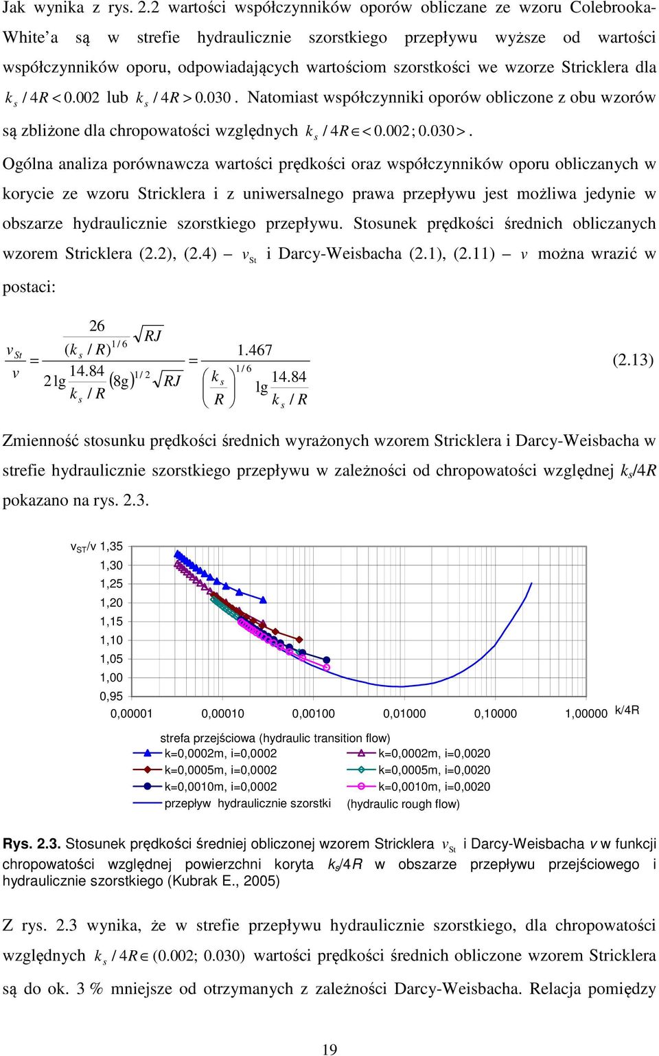 wzorze Stricklera dla k s / 4R < 0.002 lub / 4R > 0. 030. Natomiast współcznniki oporów obliczone z obu wzorów k s są zbliżone dla chropowatości względnch k s / 4R < 0.002; 0. 030 >.