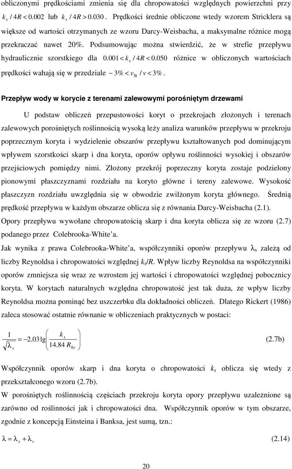 Podsumowując można stwierdzić, że w strefie przepłwu hdraulicznie szorstkiego dla 0.001< k s / 4R < 0. 050 różnice w obliczonch wartościach prędkości wahają się w przedziale 3% < v St / v < 3%.