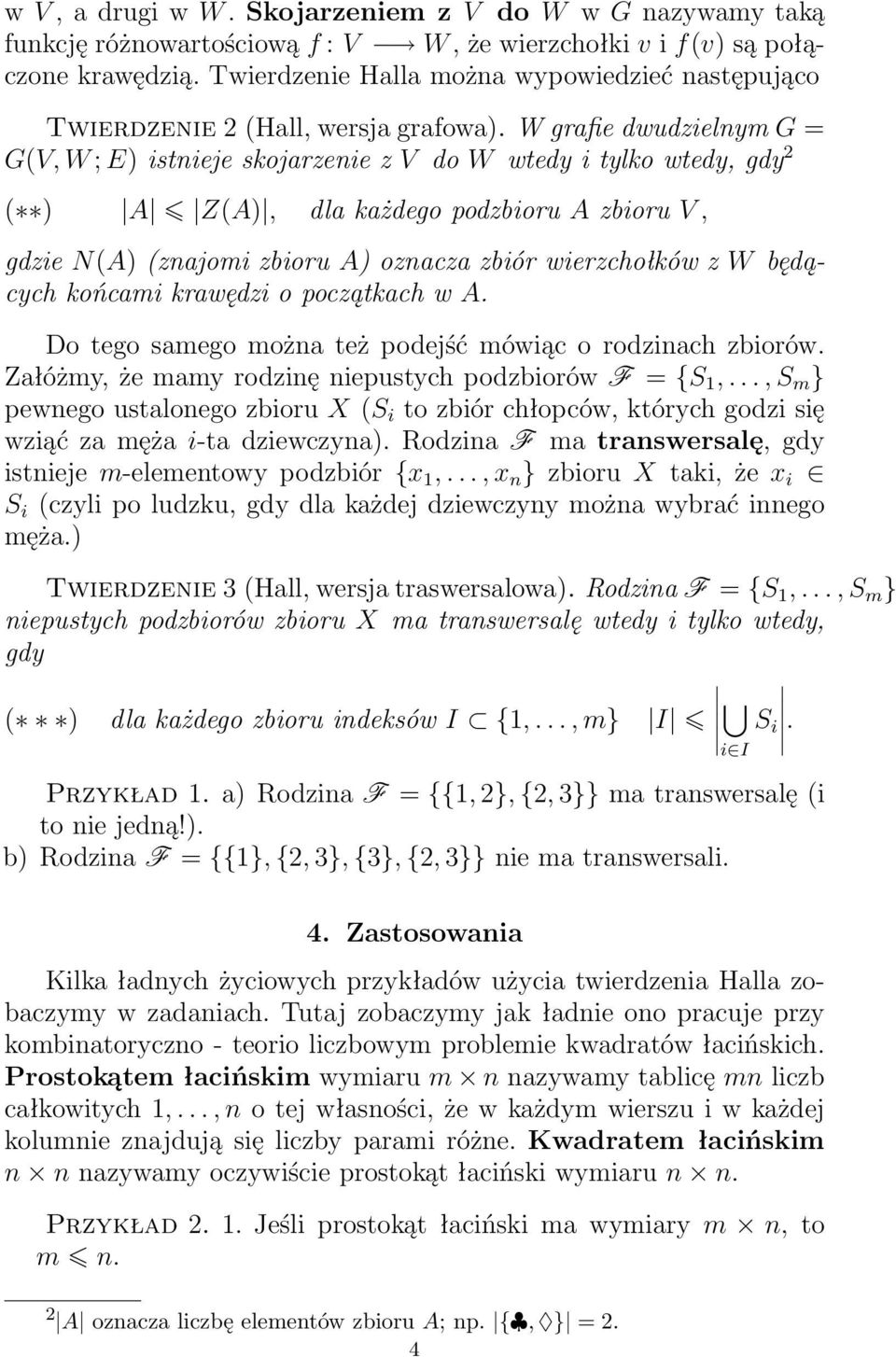 W grafie dwudzielnym G = G(V, W ; E) istnieje skojarzenie z V do W wtedy i tylko wtedy, gdy 2 ( ) A Z(A), dla każdego podzbioru A zbioru V, gdzie N(A) (znajomi zbioru A) oznacza zbiór wierzchołków z