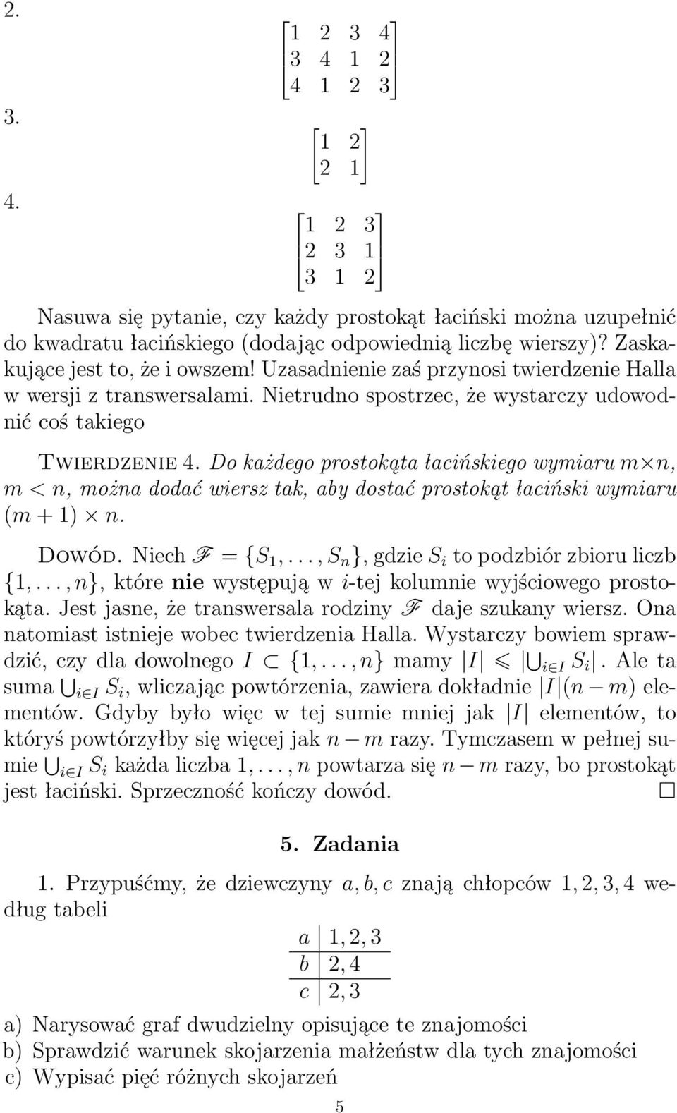 Do każdego prostokąta łacińskiego wymiaru m n, m < n, można dodać wiersz tak, aby dostać prostokąt łaciński wymiaru (m + 1) n. Dowód. Niech F = {S 1,..., S n }, gdzie S i to podzbiór zbioru liczb {1,.