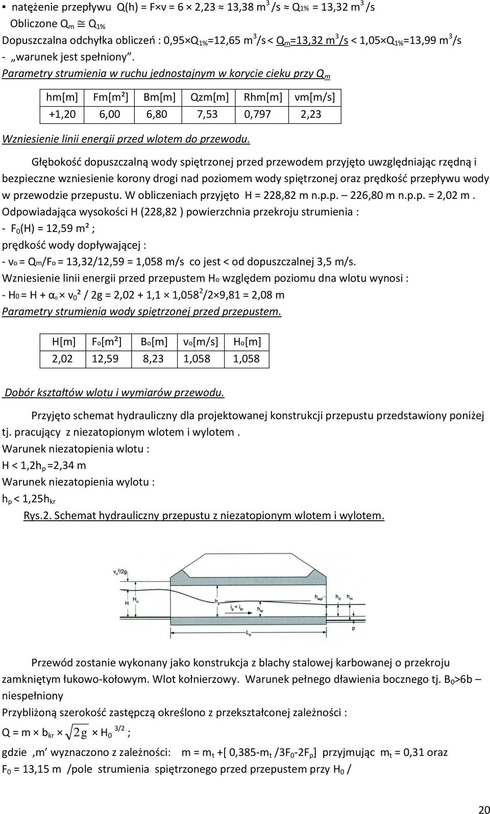 Parametry strumienia w ruchu jednostajnym w korycie cieku przy Q m hm[m] Fm[m²] Bm[m] Qzm[m] Rhm[m] νm[m/s] +1,20 6,00 6,80 7,53 0,797 2,23 Wzniesienie linii energii przed wlotem do przewodu.