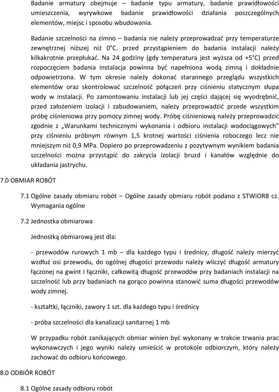 Na 24 godziny (gdy temperatura jest wyższa od +5 C) przed rozpoczęciem badania instalacja powinna być napełniona wodą zimną i dokładnie odpowietrzona.