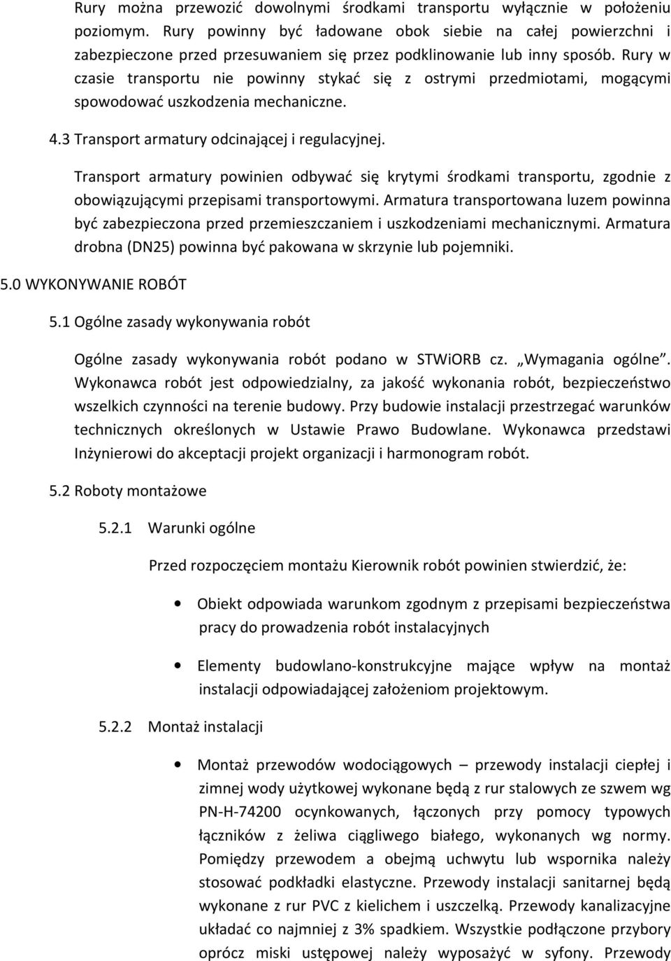 Rury w czasie transportu nie powinny stykać się z ostrymi przedmiotami, mogącymi spowodować uszkodzenia mechaniczne. 4.3 Transport armatury odcinającej i regulacyjnej.