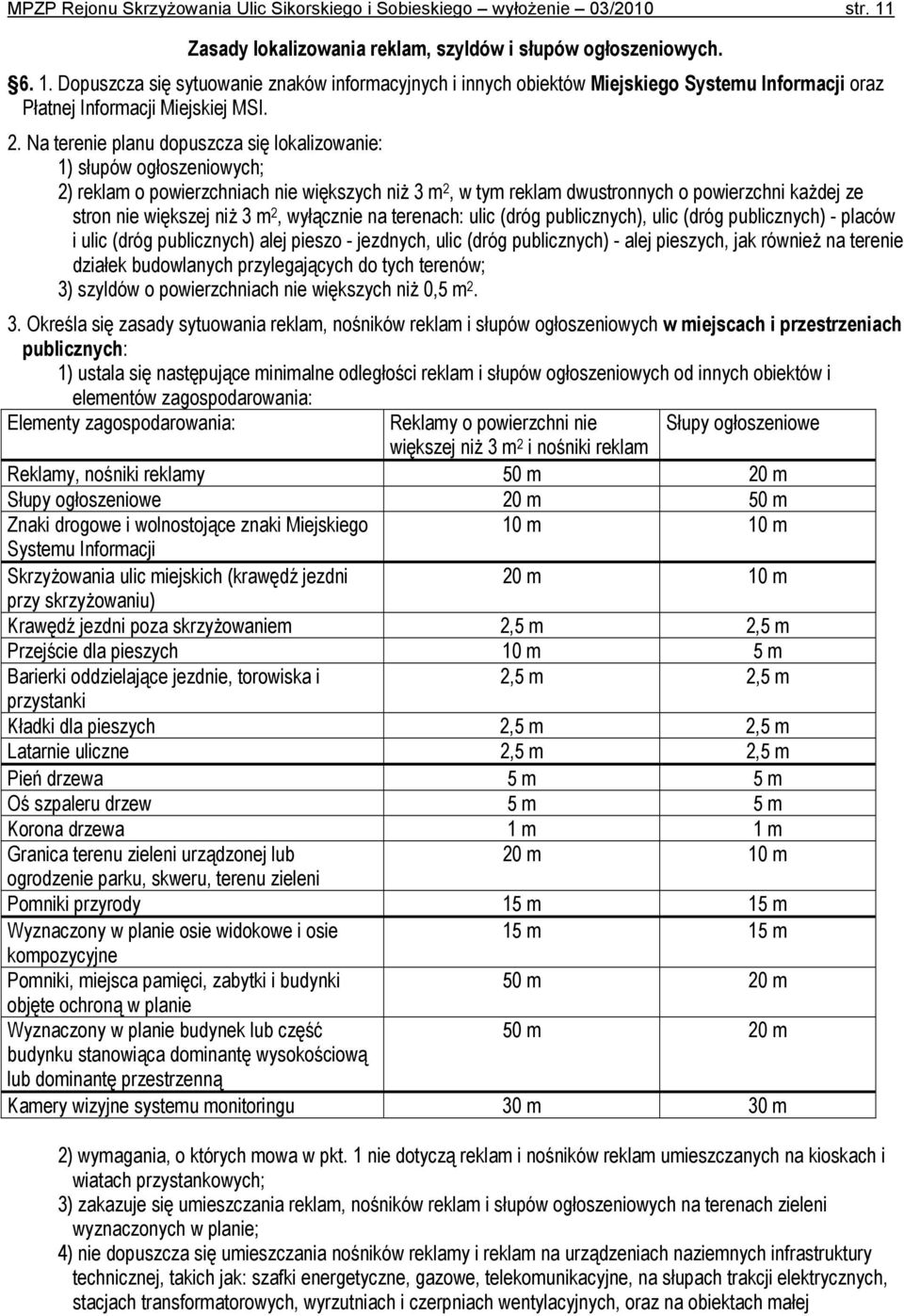 Dopuszcza się sytuowanie znaków informacyjnych i innych obiektów Miejskiego Systemu Informacji oraz Płatnej Informacji Miejskiej MSI. 2.