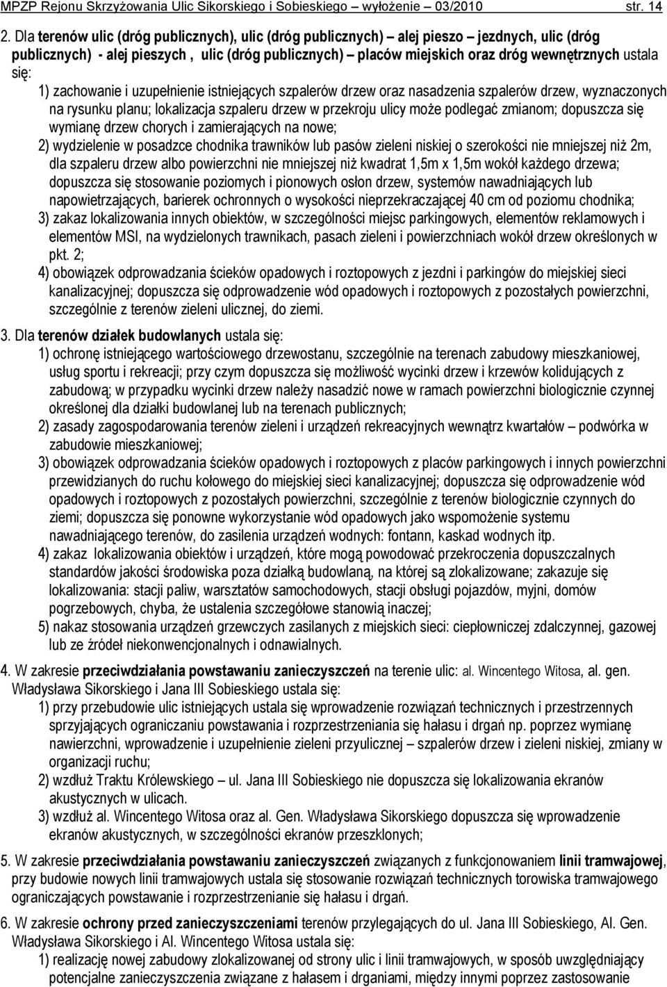 1) zachowanie i uzupełnienie istniejących szpalerów drzew oraz nasadzenia szpalerów drzew, wyznaczonych na rysunku planu; lokalizacja szpaleru drzew w przekroju ulicy może podlegać zmianom; dopuszcza