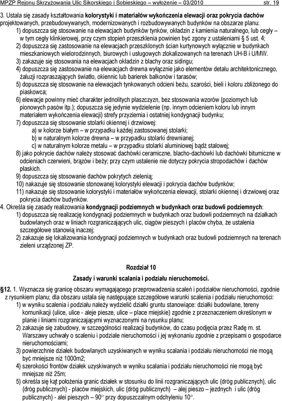 dopuszcza się stosowanie na elewacjach budynków tynków, okładzin z kamienia naturalnego, lub cegły w tym cegły klinkierowej, przy czym stopień przeszklenia powinien być zgony z ustaleniami 5 ust.