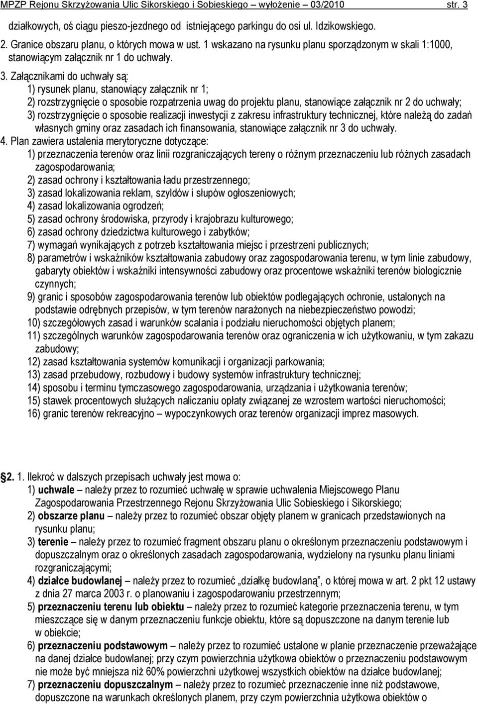 Załącznikami do uchwały są: 1) rysunek planu, stanowiący załącznik nr 1; 2) rozstrzygnięcie o sposobie rozpatrzenia uwag do projektu planu, stanowiące załącznik nr 2 do uchwały; 3) rozstrzygnięcie o