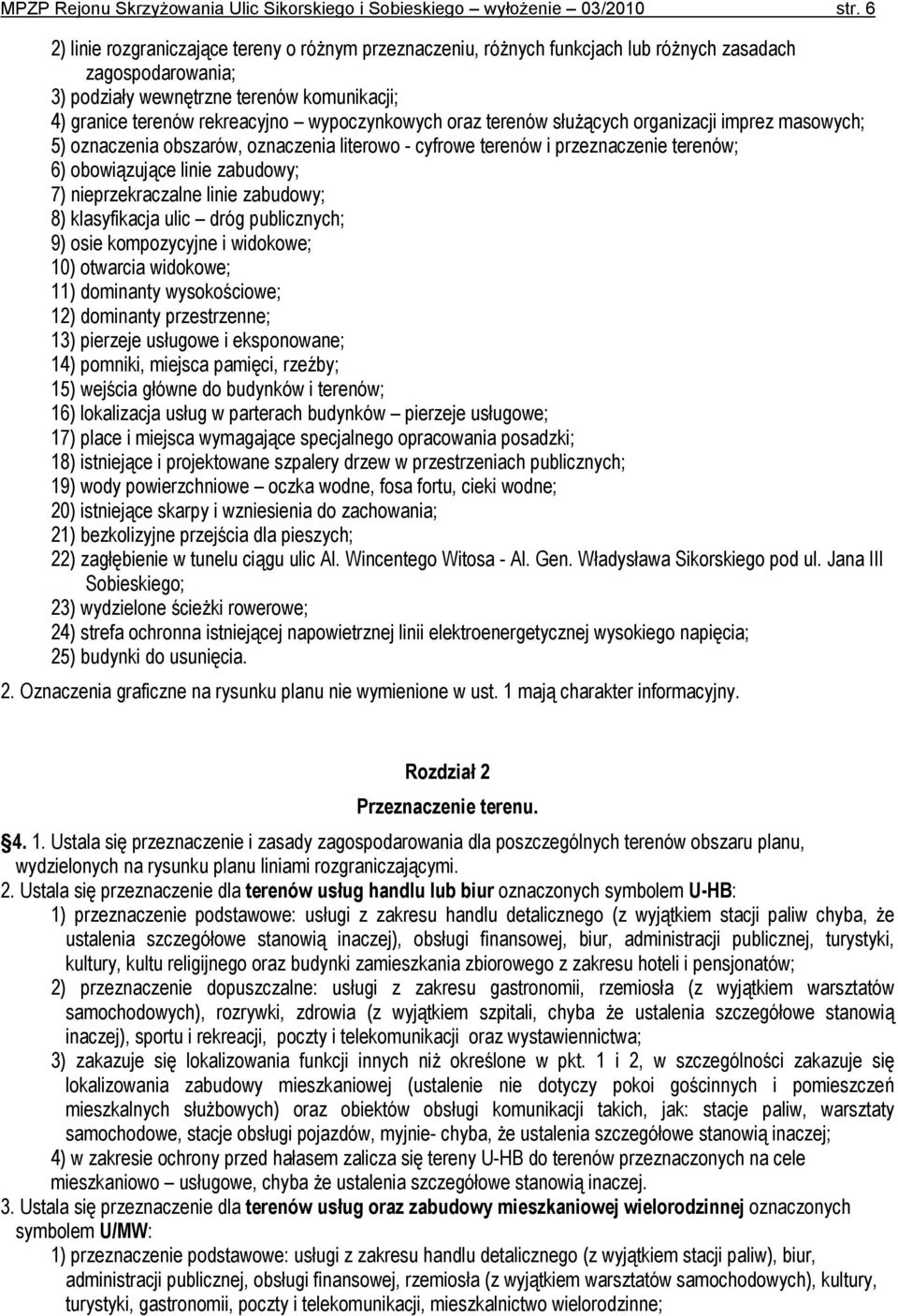 wypoczynkowych oraz terenów służących organizacji imprez masowych; 5) oznaczenia obszarów, oznaczenia literowo - cyfrowe terenów i przeznaczenie terenów; 6) obowiązujące linie zabudowy; 7)