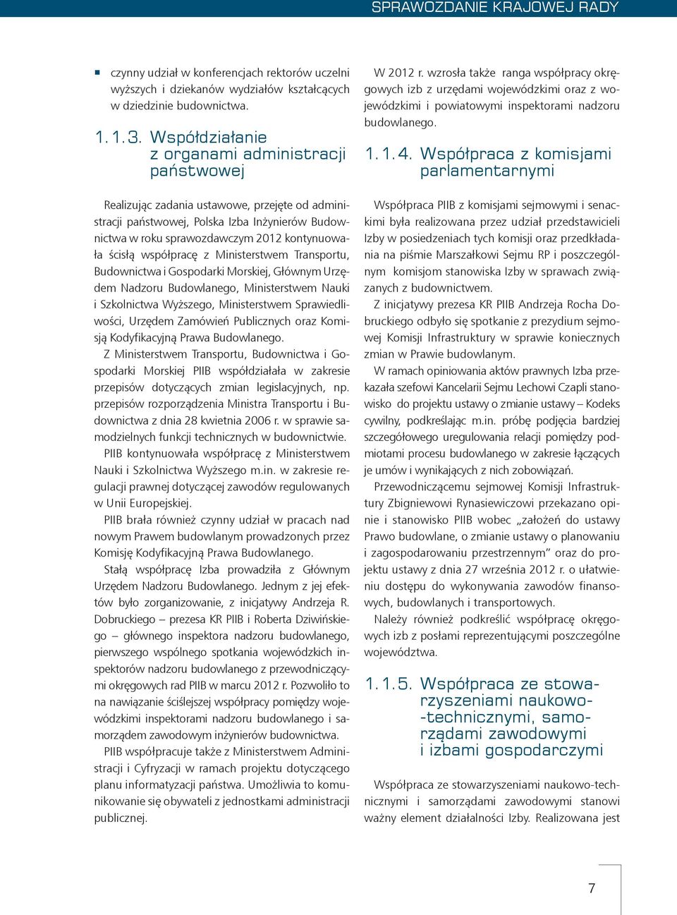 współpracę z Ministerstwem Transportu, Budownictwa i Gospodarki Morskiej, Głównym Urzędem Nadzoru Budowlanego, Ministerstwem Nauki i Szkolnictwa Wyższego, Ministerstwem Sprawiedliwości, Urzędem
