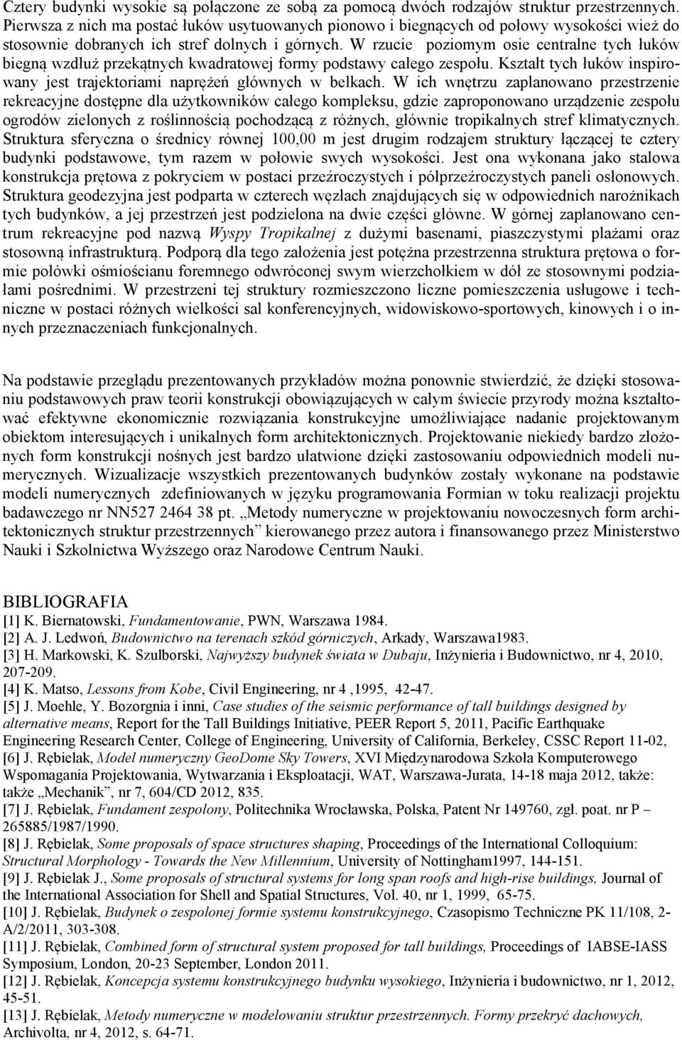 W rzucie poziomym osie centralne tych łuków biegną wzdłuż przekątnych kwadratowej formy podstawy całego zespołu. Kształt tych łuków inspirowany jest trajektoriami naprężeń głównych w belkach.