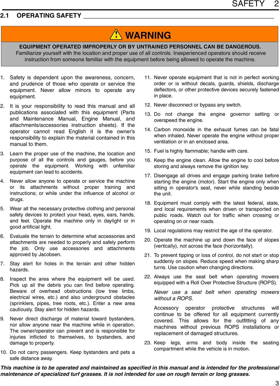 Safety is dependent upon the awareness, concern, and prudence of those who operate or service the equipment. Never allow minors to operate any equipment. 2.