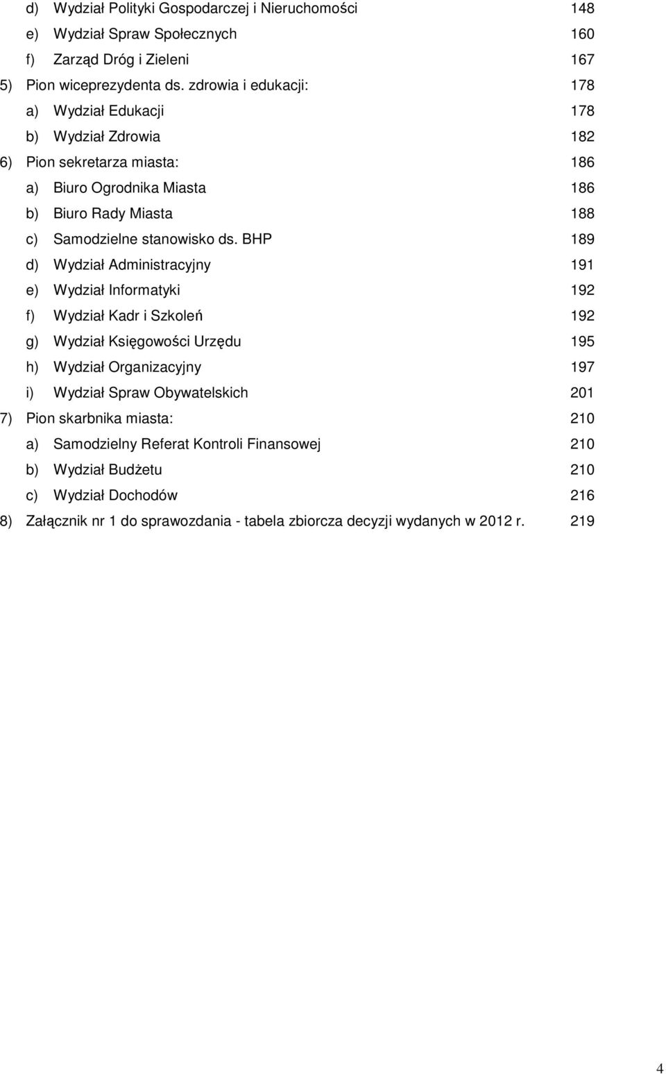 ds. BHP 189 d) Wydział Administracyjny 191 e) Wydział Informatyki 192 f) Wydział Kadr i Szkoleń 192 g) Wydział Księgowości Urzędu 195 h) Wydział Organizacyjny 197 i) Wydział Spraw