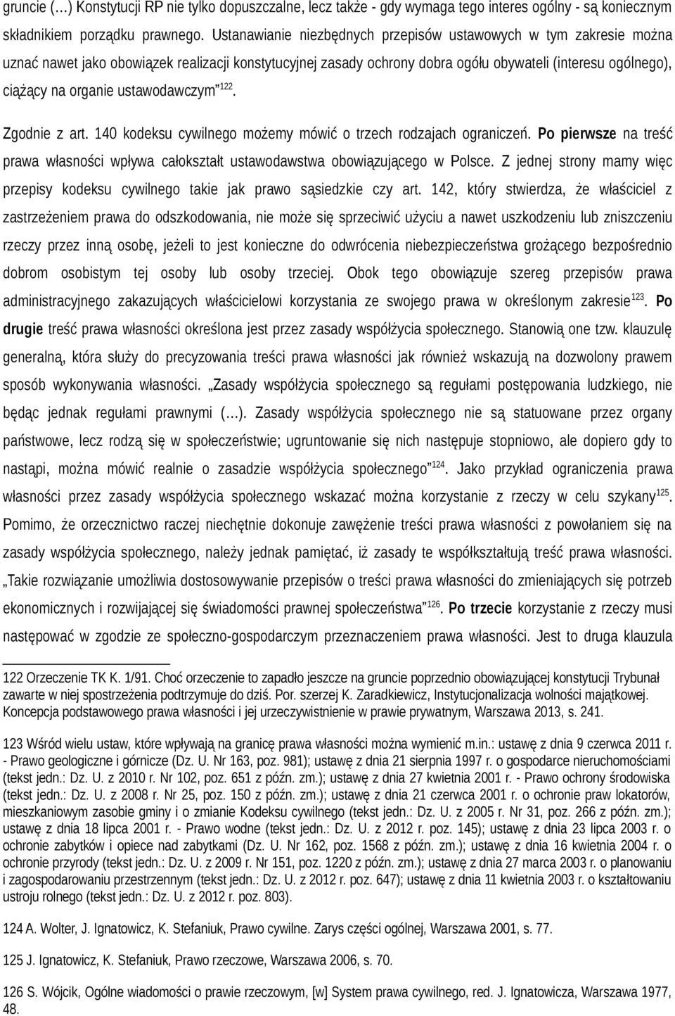 ustawodawczym 122. Zgodnie z art. 140 kodeksu cywilnego możemy mówić o trzech rodzajach ograniczeń. Po pierwsze na treść prawa własności wpływa całokształt ustawodawstwa obowiązującego w Polsce.