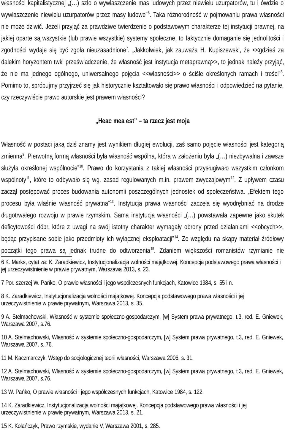 Jeżeli przyjąć za prawdziwe twierdzenie o podstawowym charakterze tej instytucji prawnej, na jakiej oparte są wszystkie (lub prawie wszystkie) systemy społeczne, to faktycznie domaganie się